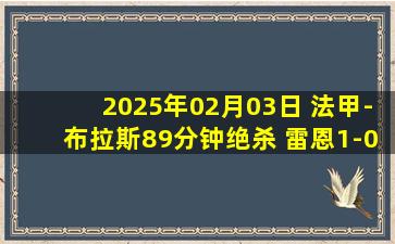 2025年02月03日 法甲-布拉斯89分钟绝杀 雷恩1-0斯特拉斯堡